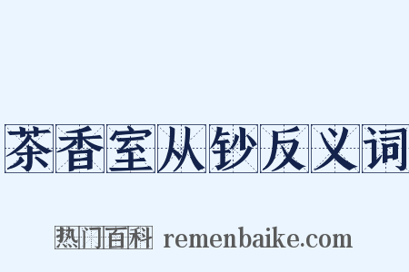 茶香室从钞反义词是什么意思的图片